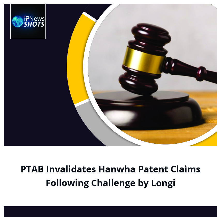 PTAB Invalidates Hanwha Patent Claims Following Challenged by Longi