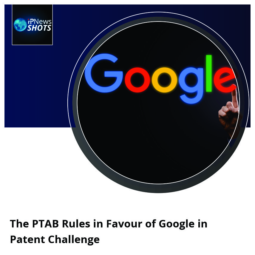 The PTAB Rules in Favour of Google in Patent Challenge