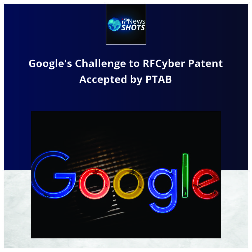 Google’s Challenge to RFCyber Patent Accepted by PTAB