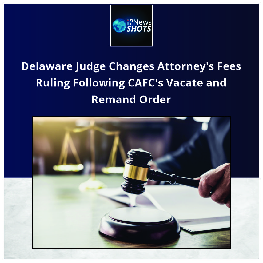 Delaware Judge Changes Attorney’s Fees Ruling Following CAFC’s Vacate and Remand Order