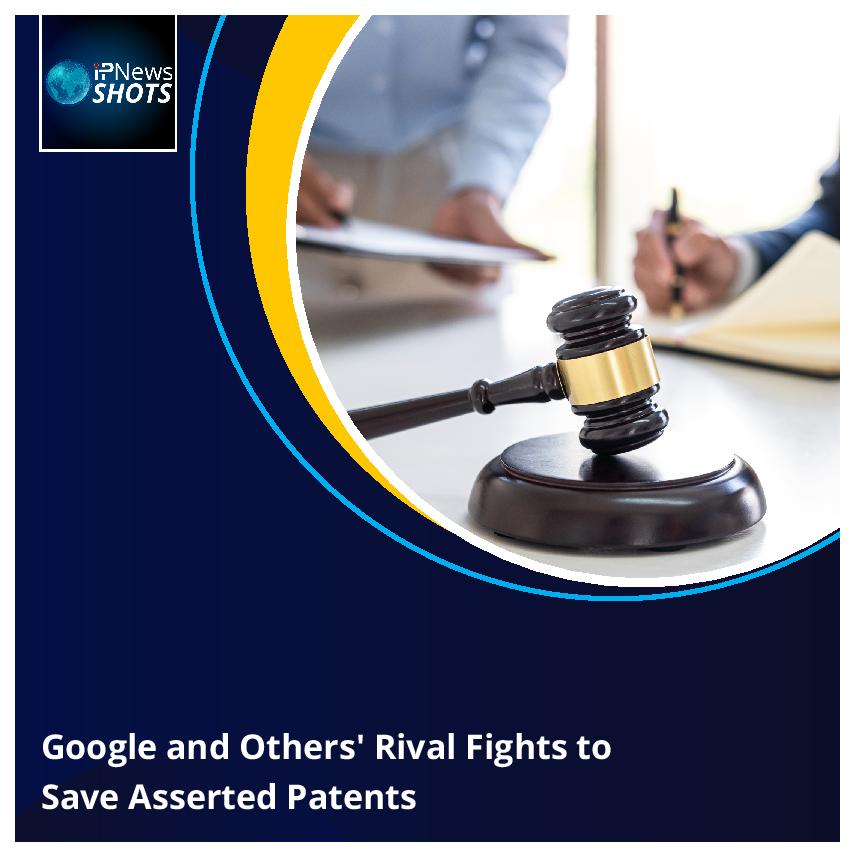 Google and Others’ Rival Fights to Save Asserted Patents