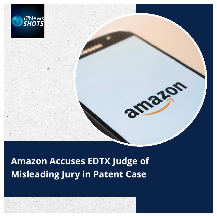 Amazon Accuses EDTX Judge of Misleading Jury in Patent Case
