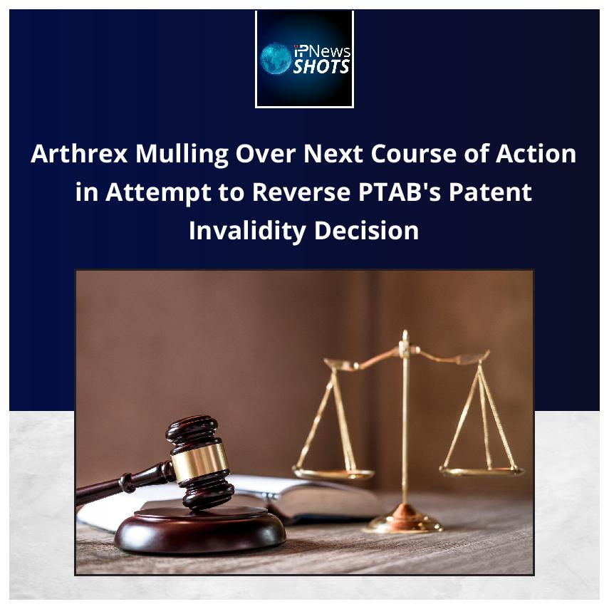 Arthrex Mulling Over Next Course of Action in Attempt to Reverse PTAB’s Patent Invalidity Decision