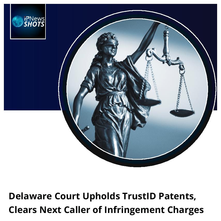 Delaware Court Upholds TrustID Patents, Clears Next Caller of Infringement Charges
