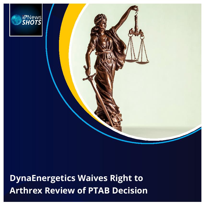 DynaEnergetics Waives Right to Arthrex Review of PTAB Decision