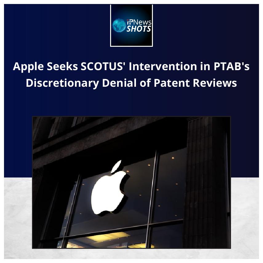Apple Seeks SCOTUS’ Intervention in PTAB’s Discretionary Denial of Patent Reviews