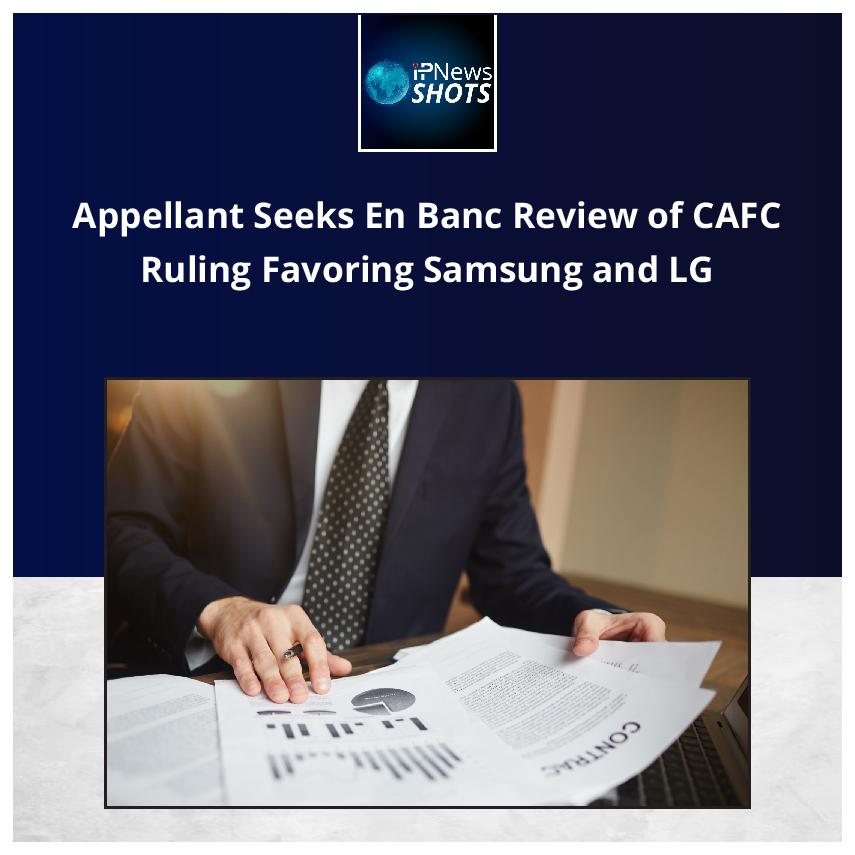 Appellant Seeks En Banc Review of CAFC Ruling Favoring Samsung and LG