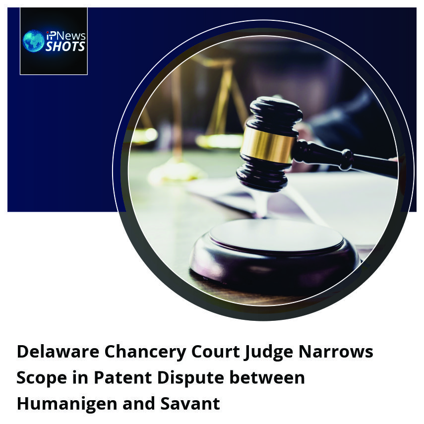 Delaware Chancery Court Judge Narrows Scope in Patent Dispute between Humanigen and Savant