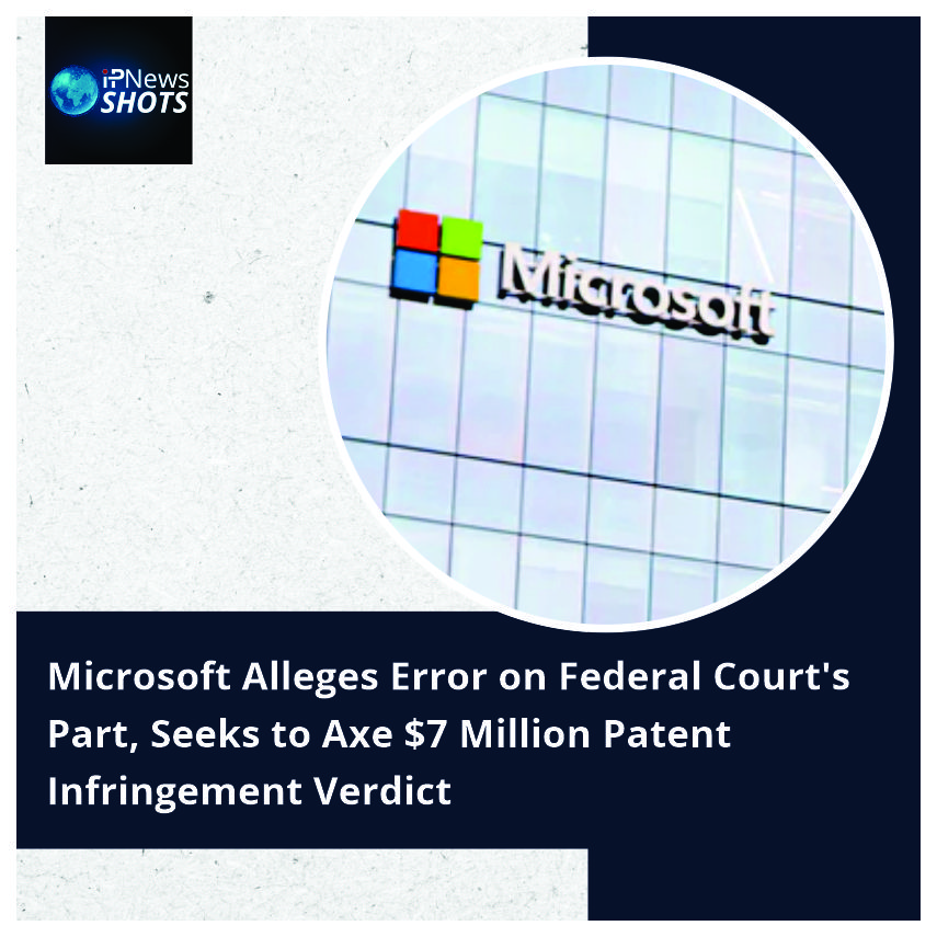 Microsoft Alleges Error on Federal Court’s Part, Seeks to Axe $7 Million Patent Infringement Verdict