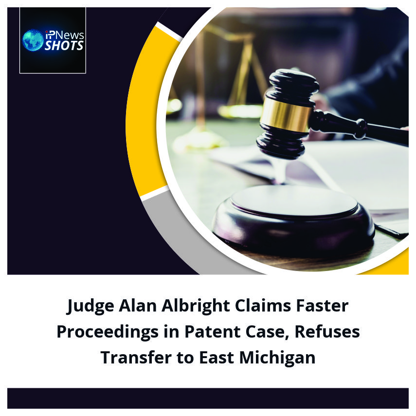 Judge Alan Albright Claims Faster Proceedings in Patent Case, Refuses Transfer to East Michigan