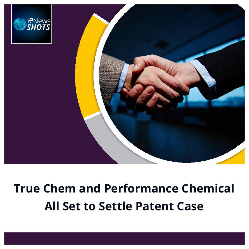 True Chem and Performance Chemical All Set to Settle Patent Case