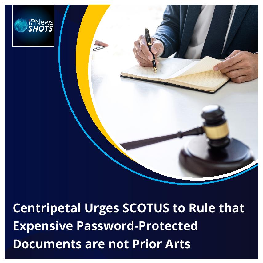 Centripetal Urges SCOTUS to Rule that Expensive Password-Protected Documents are not Prior Arts
