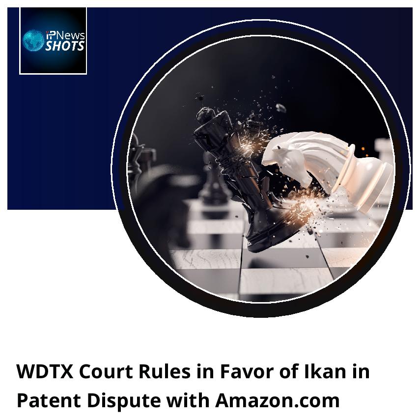 WDTX Court Rules in Favor of Ikan in Patent Dispute with Amazon.com