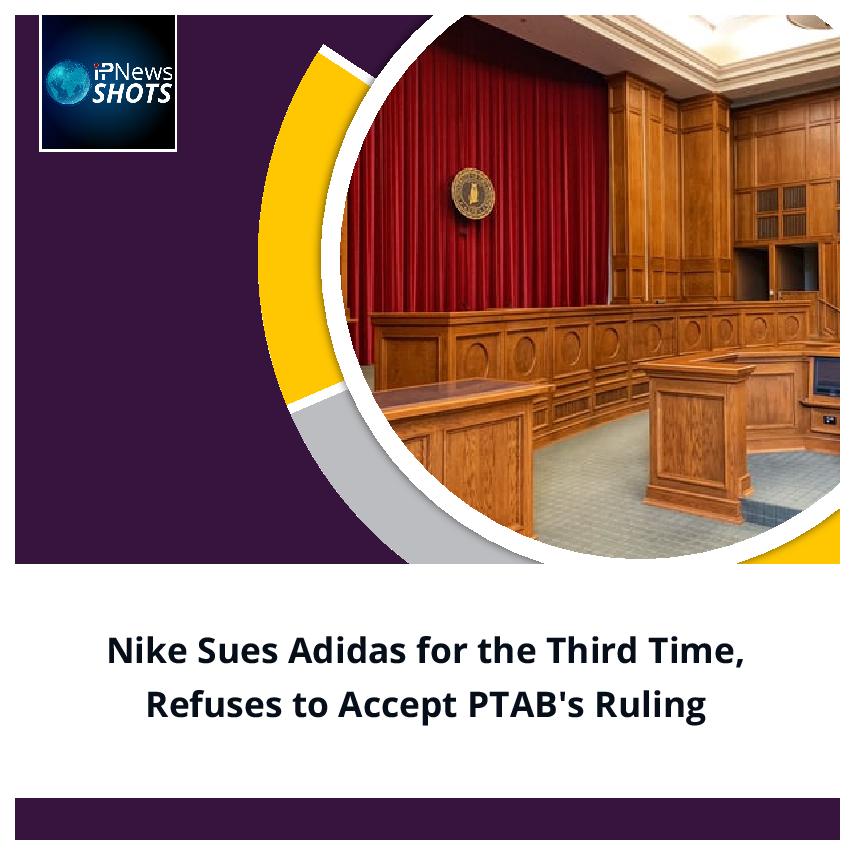 Nike Sues Adidas for the Third Time, Refuses to Accept PTAB’s Ruling