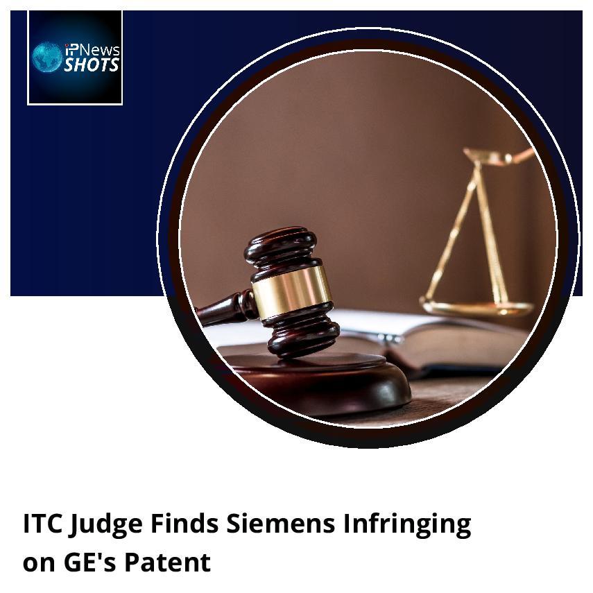ITC Judge Finds Siemens Infringing on GE’s Patent