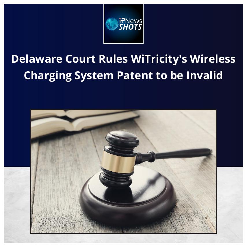 Delaware Court Rules WiTricity’s Wireless Charging System Patent to be Invalid