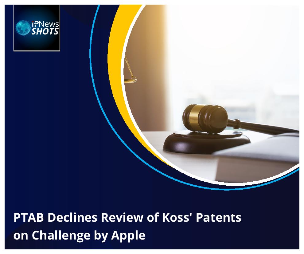 PTAB Declines Review of Koss’ Patents on Challenge by Apple