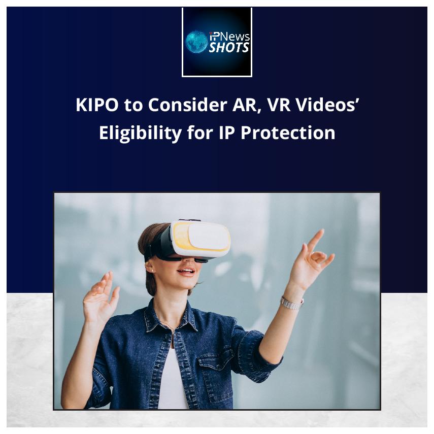 KIPO to Consider AR, VR Videos’ Eligibility for IP Protection