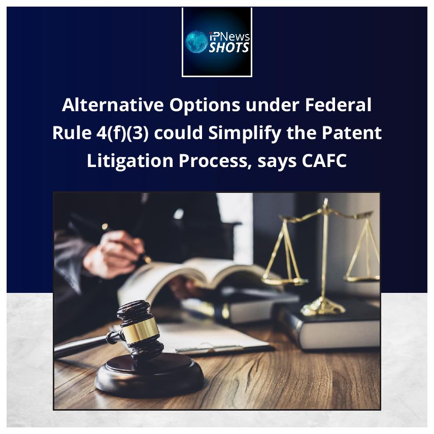 Alternative Options under Federal Rule 4(f)(3) could Simplify the Patent Litigation Process, says CAFC