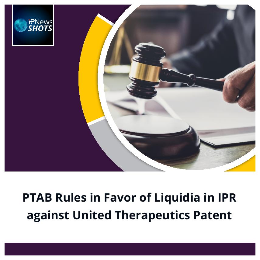 PTAB Rules in Favor of Liquidia in IPR against United Therapeutics Patent