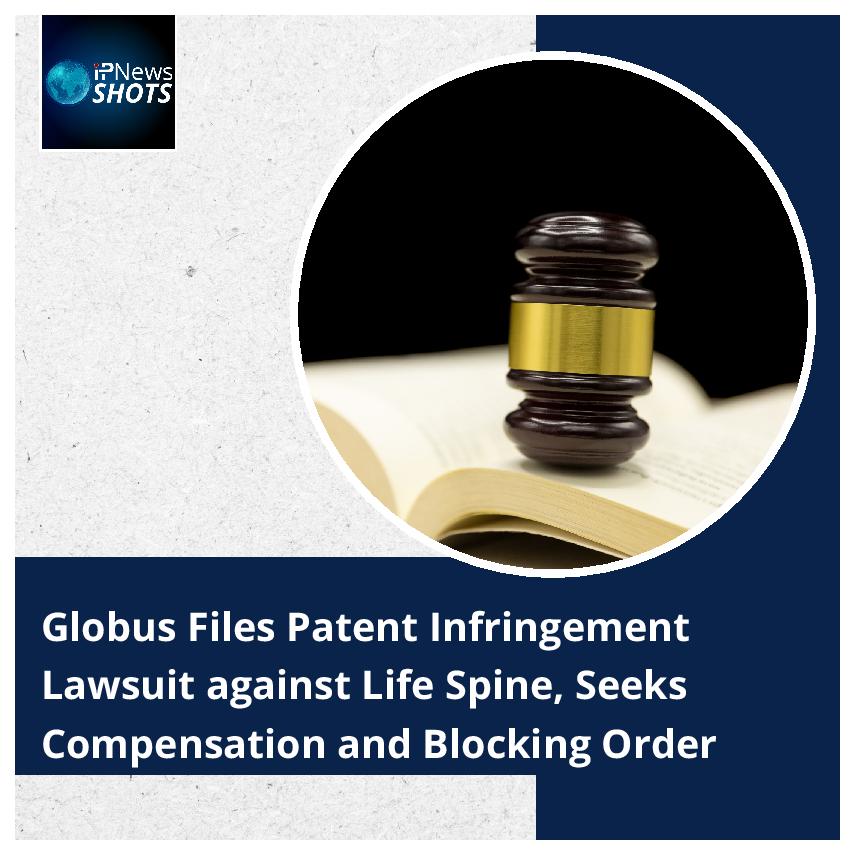 Globus Files Patent Infringement Lawsuit against Life Spine, Seeks Compensation and Blocking Order