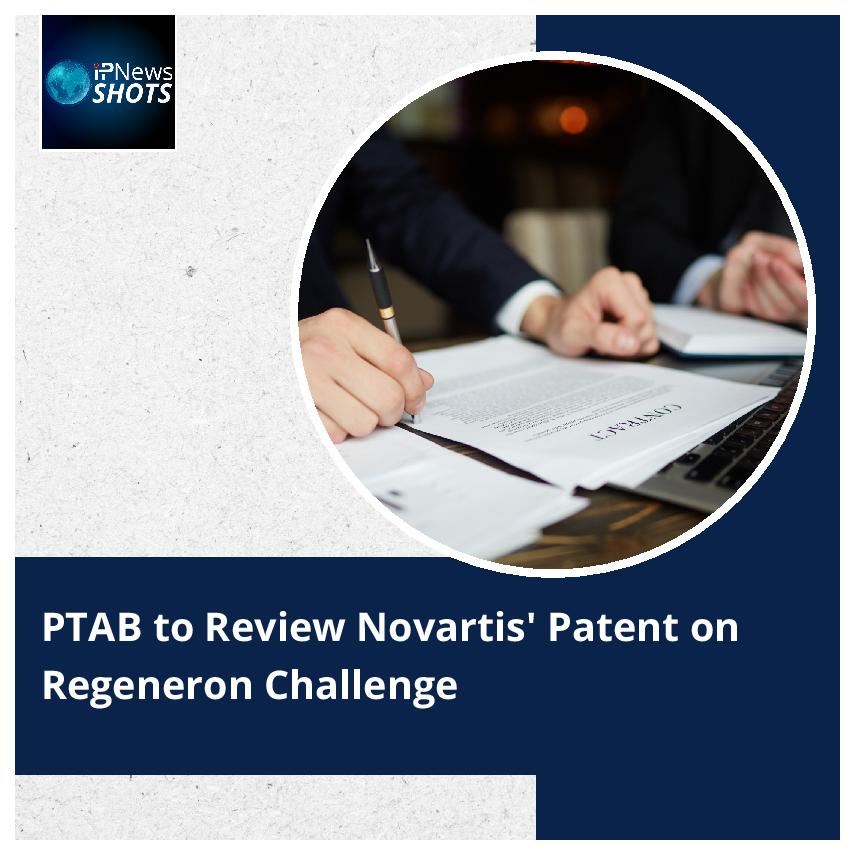 PTAB to Review Novartis’ Patent on Regeneron Challenge