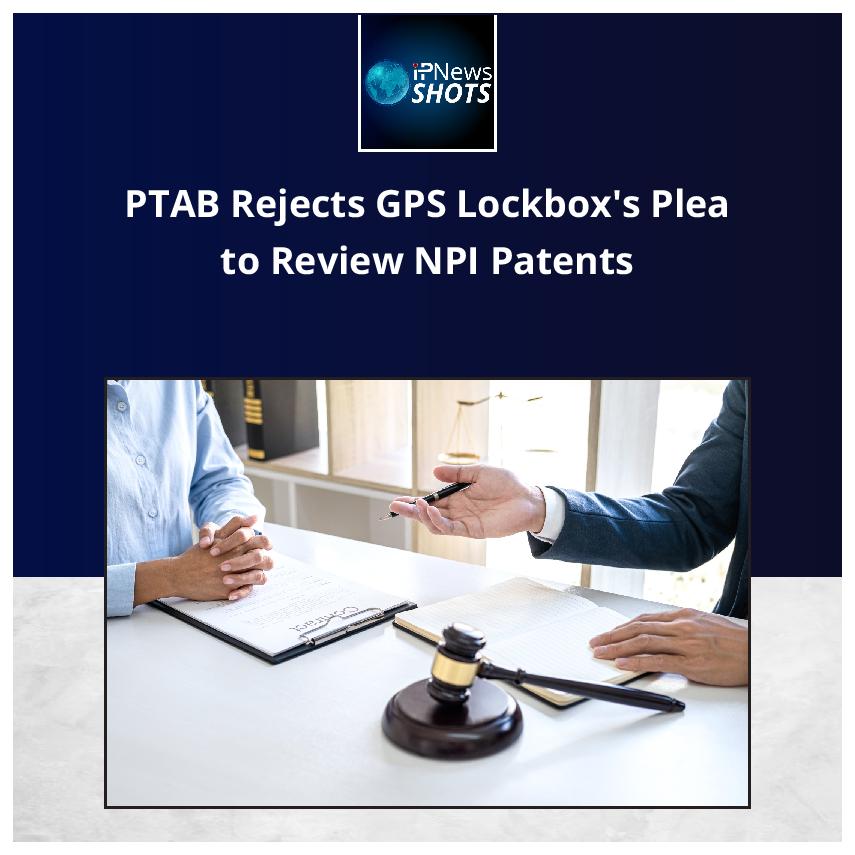 PTAB Rejects GPS Lockbox’s Plea to Review NPI Patents