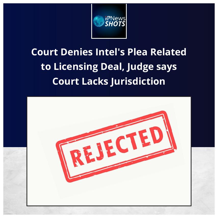 Court Denies Intel’s Plea Related to Licensing Deal, Judge says Court Lacks Jurisdiction