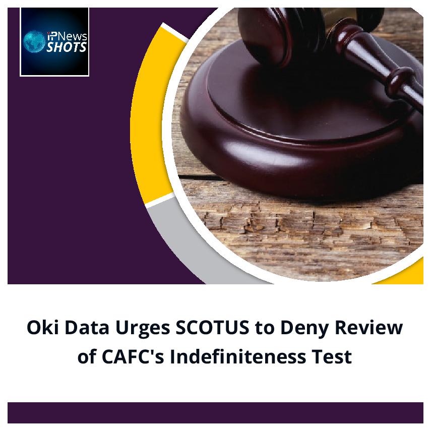 Oki Data Urges SCOTUS to Deny Review of CAFC’s Indefiniteness Test