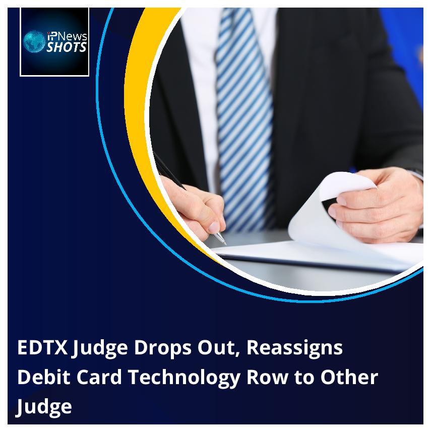 EDTX Judge Drops Out, Reassigns Debit Card Technology Row to Other Court