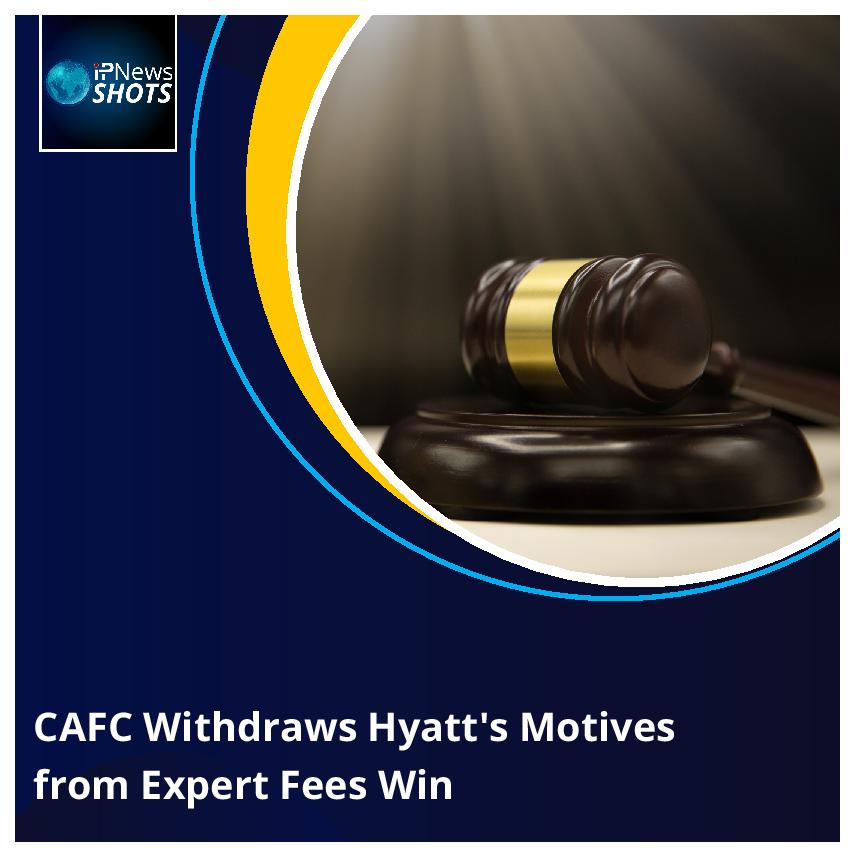 CAFC Withdraws Hyatt’s Motives from Expert Fees Win
