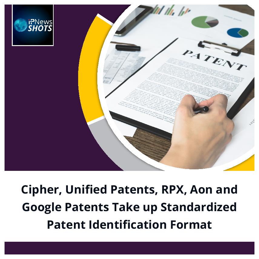 Cipher, Unified Patents, RPX, Aon and Google Patents Take up Standardized Patent Identification Format