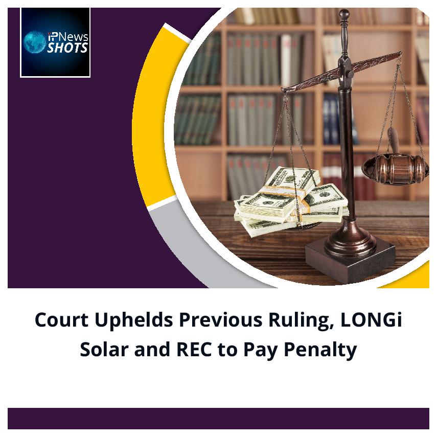 Court Uphelds Previous Ruling, LONGi Solar and REC to Pay Penalty
