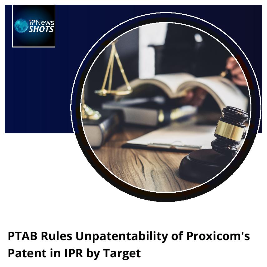 PTAB Rules Unpatentability of Proxicom’s Patent in IPR by Target