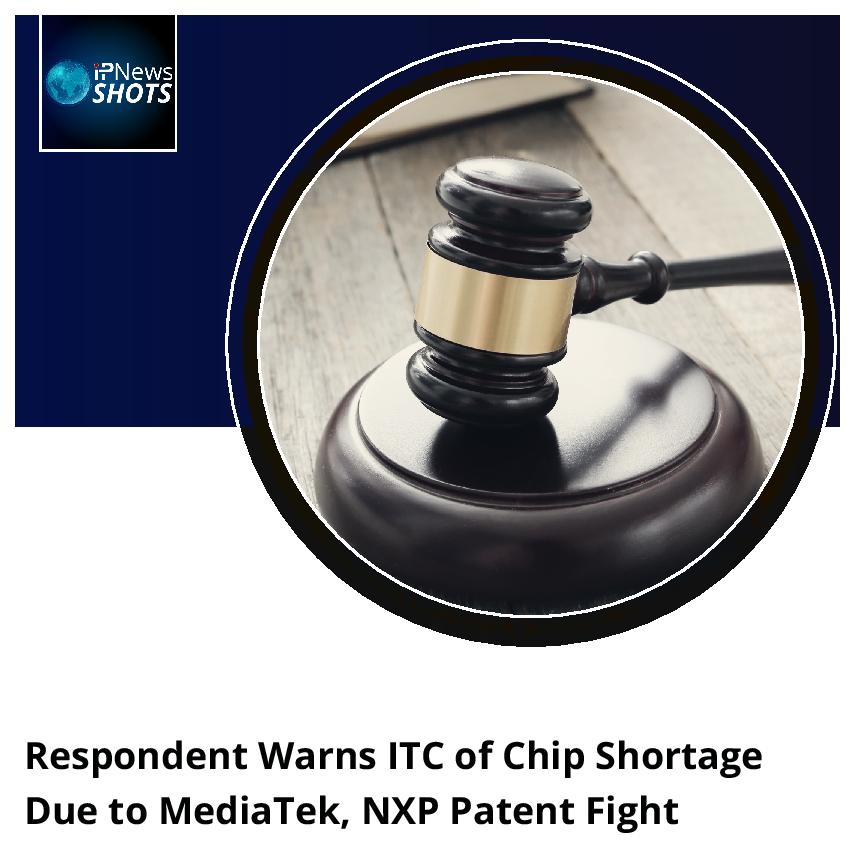 Respondent Warns ITC of Chip Shortage Due to MediaTek, NXP Patent Fight