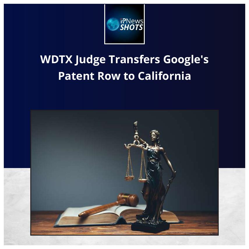 WDTX Judge Transfers Google’s Patent Row to California
