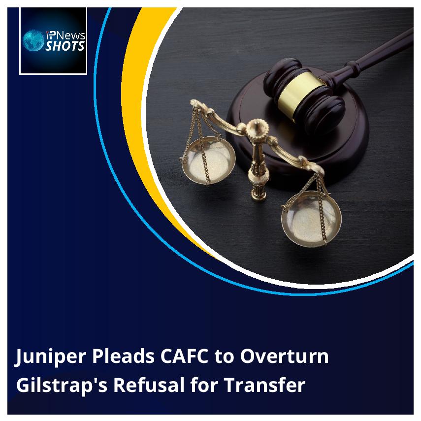Juniper Pleads CAFC to Overturn Gilstrap’s Refusal for Transfer