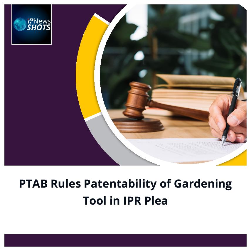 PTAB Rules Patentability of Gardening Tool in IPR Plea
