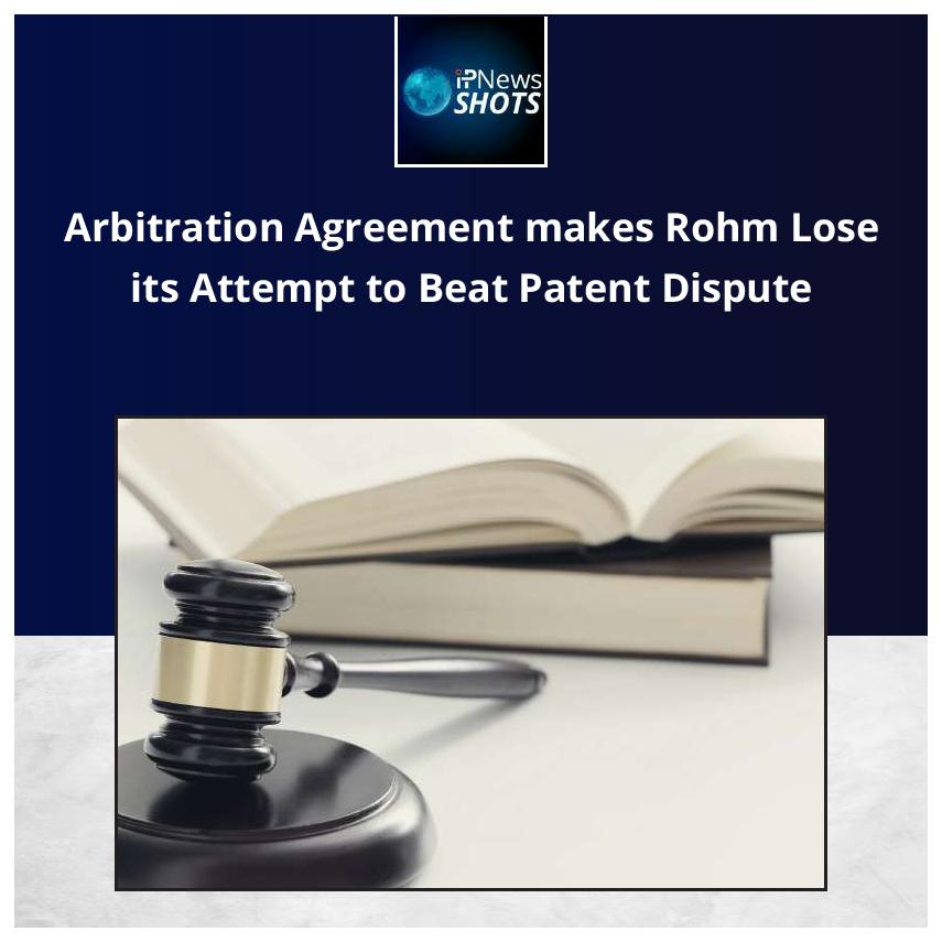 Arbitration Agreement makes Rohm Lose its Attempt to Beat Patent Dispute