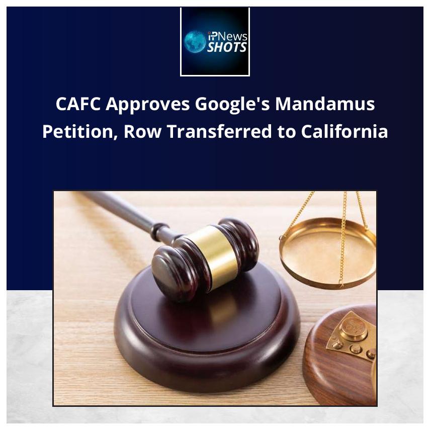 CAFC Approves Google’s Mandamus Petition, Row Transferred to California