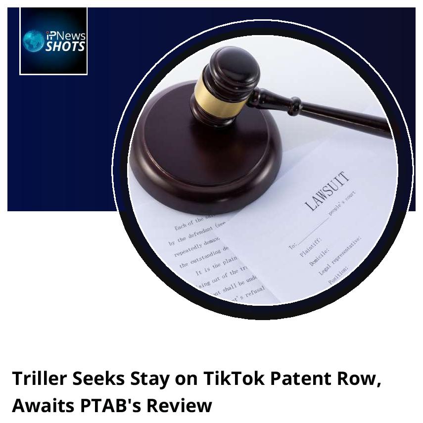 Triller Seeks Stay on TikTok Patent Row, Awaits PTAB’s Review