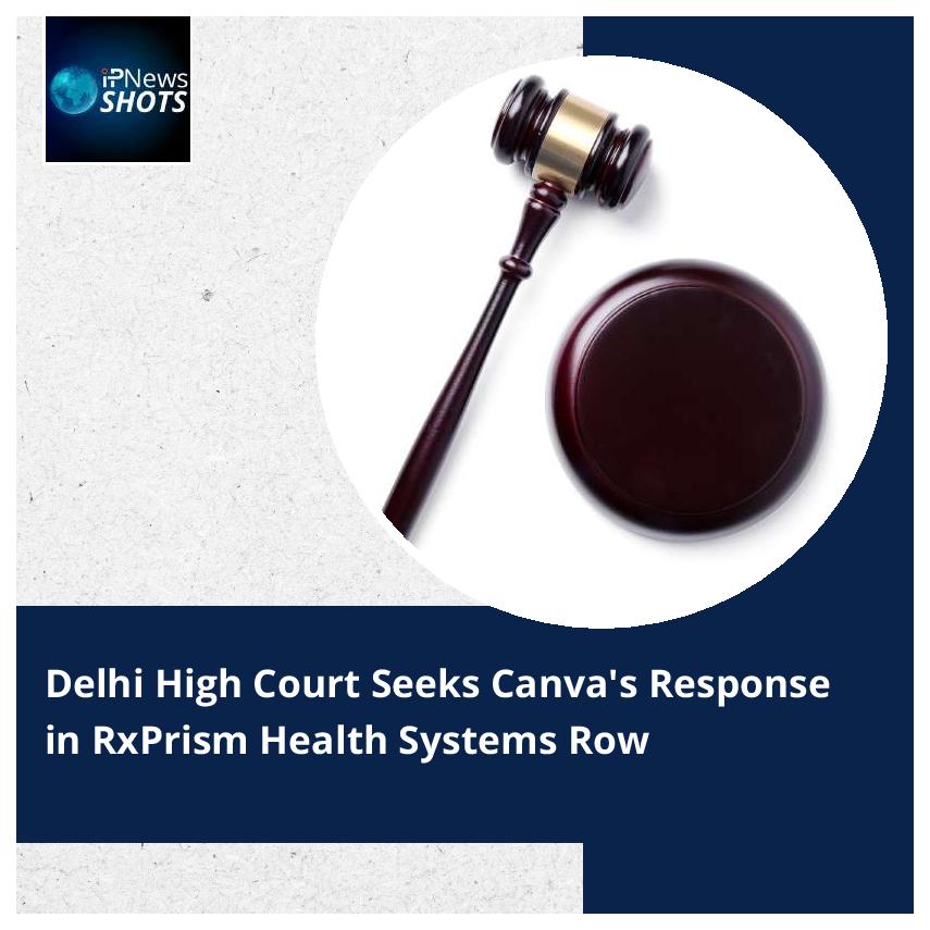 Delhi High Court Seeks Canva’s Response in RxPrism Health Systems Row