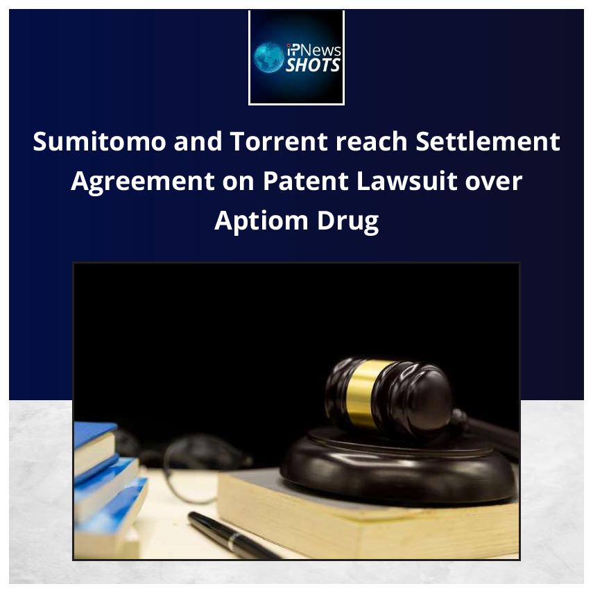 Sumitomo and Torrent reach Settlement Agreement on Patent Lawsuit over Aptiom Drug