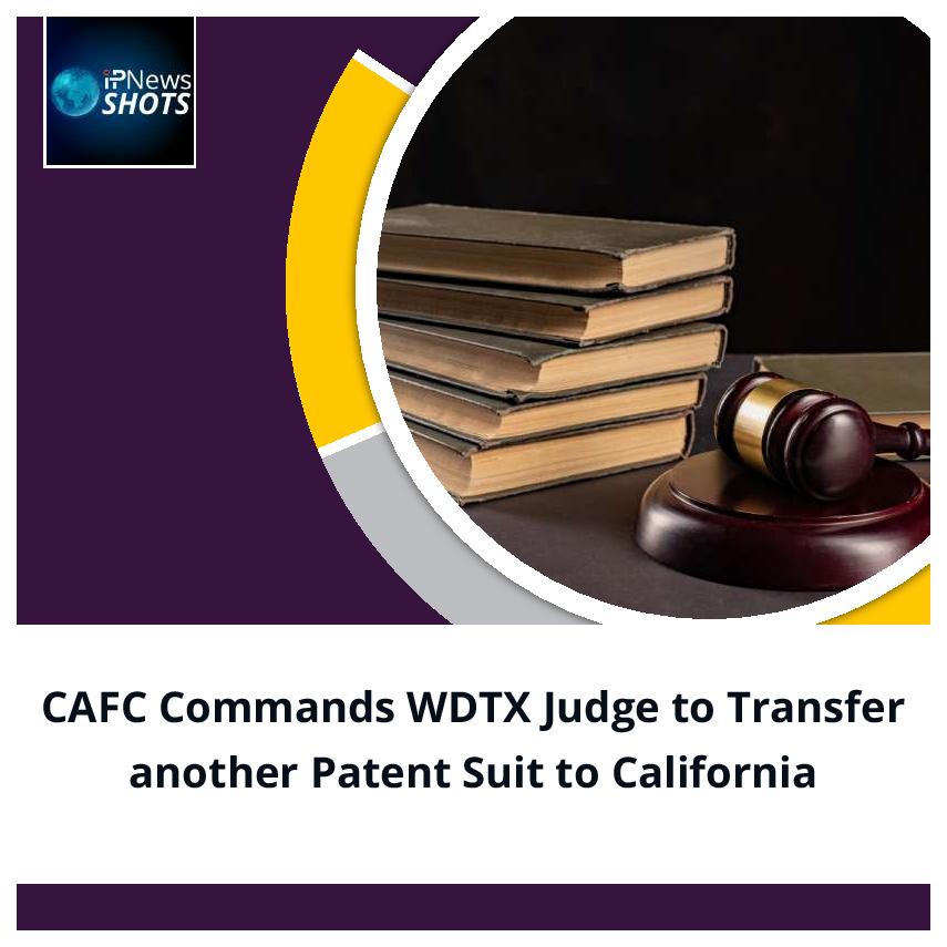 CAFC Commands WDTX Judge to Transfer another Patent Suit to California