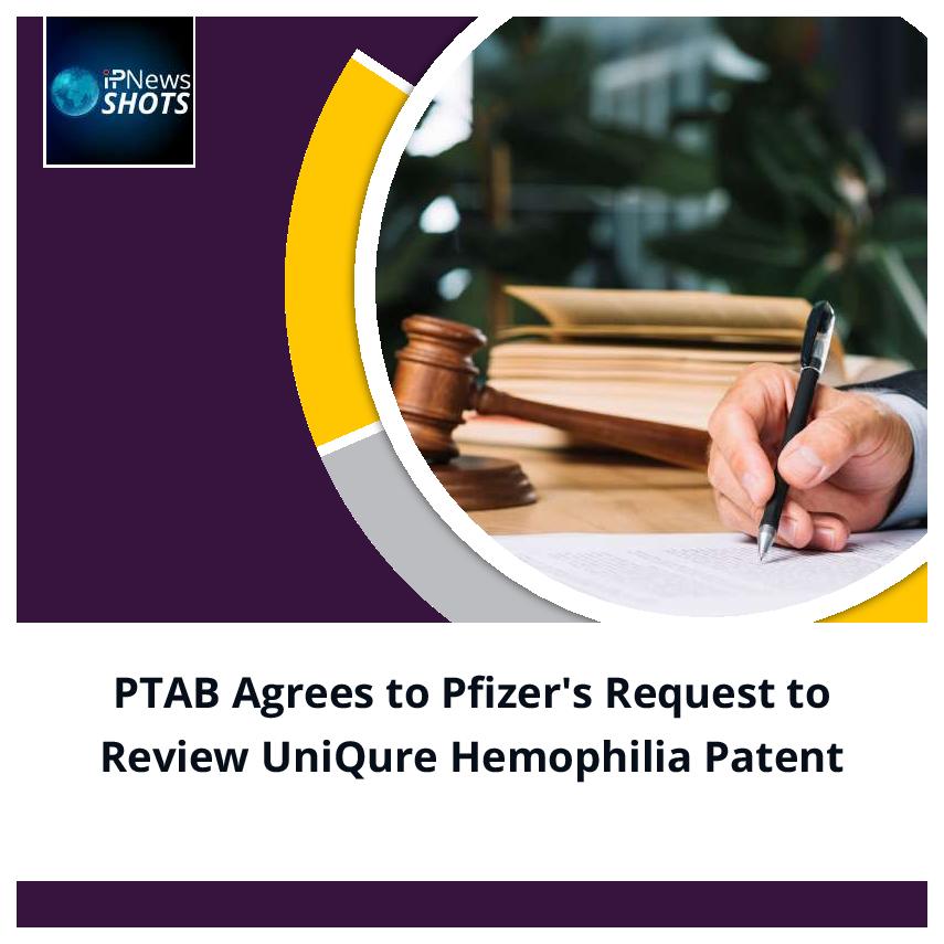 PTAB Agrees to Pfizer’s Request to Review UniQure Hemophilia Patent