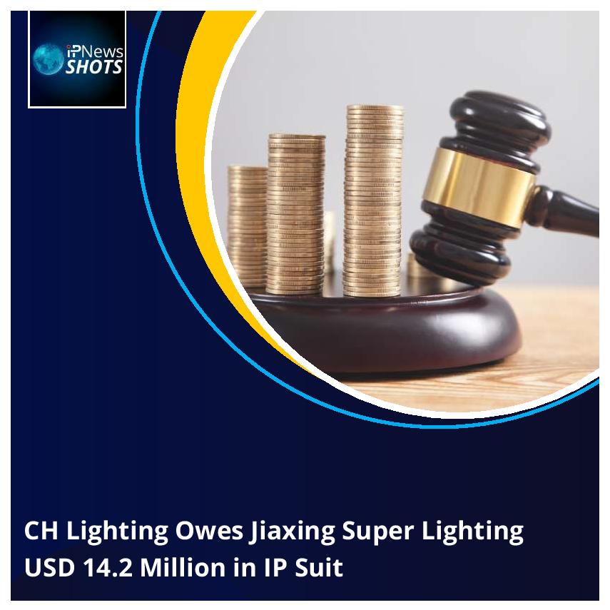 CH Lighting Owes Jiaxing Super Lighting USD 14.2 Million in IP Suit
