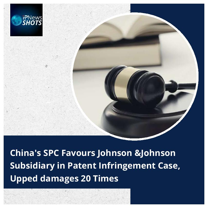 China’s SPC Favours Johnson & Johnson Subsidiary in Patent Infringement Case, Upped damages 20 Times