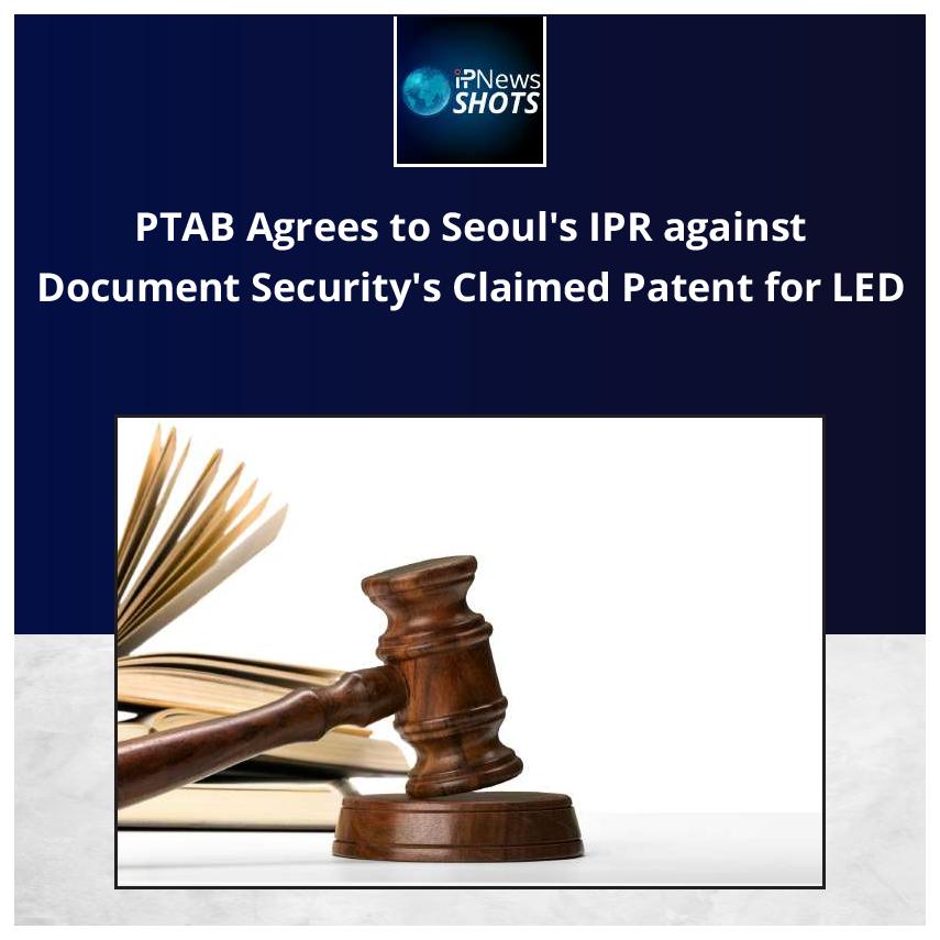 PTAB Agrees to Seoul’s IPR against Document Security’s Claimed Patent for LED