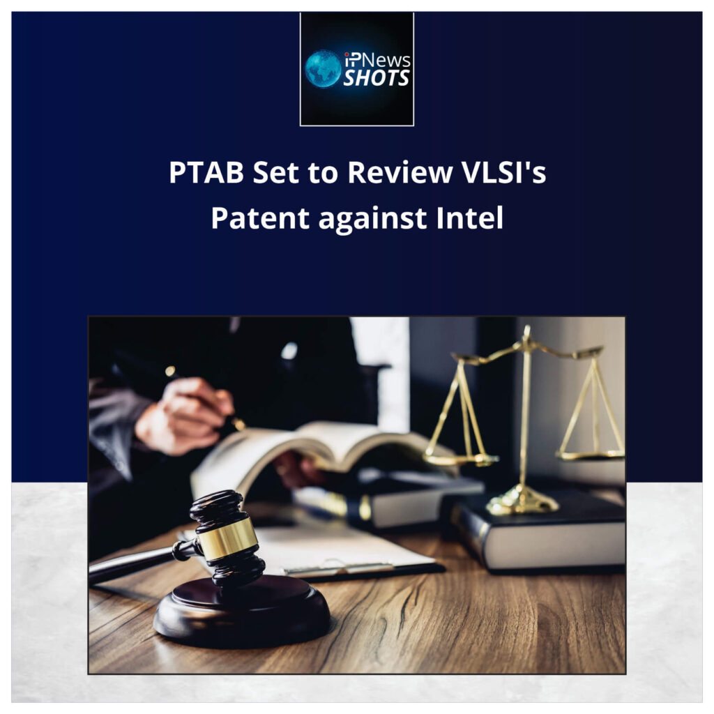 PTAB Set to Review VLSI’s Patent against Intel