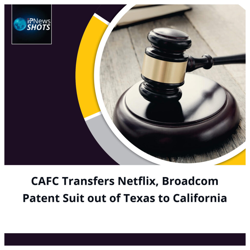  CAFC Transfers Netflix, Broadcom Patent Suit out of Texas to California